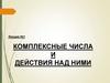Комплексные числа и действия над ними. Лекция №1