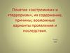 Понятие «экстремизм» и «терроризм», их содержание, причины, возможные варианты проявления и последствия. ОБЖ. 9 класс