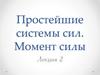 Простейшие системы сил. Момент силы  (лекция 2)