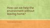 How can we help the environment without leaving home?
