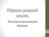 Образы родной земли. Русская классическая музыка