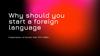 Why should you start a foreign language