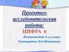Цифра 6. Проектно- исследовательская работа