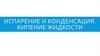 Испарение и конденсация. Кипение жидкости
