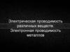 Электрическая проводимость различных веществ. Электронная проводимость металлов