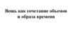 Вещь как сочетание объемов и образа времени