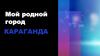 Мой родной город - Караганда
