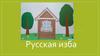 Русская изба  (4 класс)