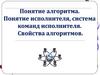Понятие алгоритма. Понятие исполнителя, система команд исполнителя. Свойства алгоритмов