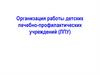 Организация работы детских лечебно - профилактических учреждений