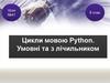 Цикли мовою Python. Умовні та з лічильником. Урок №41. 8 клас