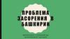 Проблема засорения в Башкирии