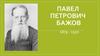 Павел Петрович Бажов (1879 - 1950)