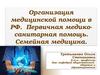 Организация медицинской помощи в РФ. Первичная медико-санитарная помощь. Семейная медицина