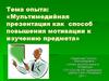 Мультимедийная презентация как  способ повышения мотивации к изучению предмета