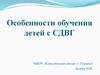 Особенности обучения детей с СДВГ