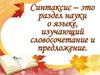 Синтаксис - это раздел науки о языке, изучающий словосочетание и предложение