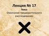 Окончание предварительного расследования. Лекция №17