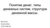 Понятие денег, типы денежных систем, структура денежной массы