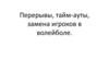 Перерывы, тайм-ауты, замена игроков в волейболе. Неправильные запросы
