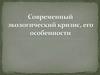 Современный экологический кризис его особенности