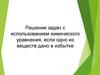 Решение задач с использованием химического уравнения, если одно из веществ дано в избытке