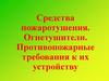Средства пожаротушения. Огнетушители. Противопожарные требования к их устройству  (тема 7)