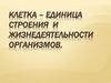 Клетка – единица строения и жизнедеятельности организмов