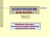 Культурология как наука. Лекция 1. Проблема культуры – основополагающая проблема человеческого бытия