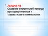 Оказание сестринской помощи при кровотечениях и травматизме в гинекологии