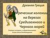Древняя Греция. Греческие колонии на берегах Средиземного и Черного морей