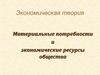 Экономическая теория. Материальные потребности и экономические ресурсы общества. Лекция №1