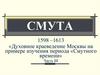 Смута. «Духовное краеведение Москвы на примере изучения периода «Смутного времени». Часть III