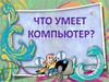 Что умеет компьютер?