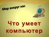 Мир вокруг нас. Что умеет компьютер