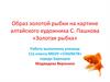 Образ золотой рыбки на картине алтайского художника С. Пашкова «Золотая рыбка»