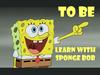To be. Learn with Sponge Bob