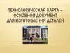 Технологическая карта - основной документ для изготовления деталей
