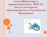Классификаторы в здравоохранении. МКБ-10. Учет и отчетность заболеваемости в Российской Федерации
