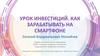 Урок инвестиций. Как зарабатывать на смартфоне