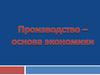 Производство - процесс создания экономических благ (товаров и услуг) для удовлетворения потребностей людей