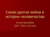 Самая долгая война в истории человечества - Столетняя война 1337- 1453 (116 лет)