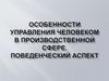 Особенности управления человеком в производственной сфере. Поведенческий аспект