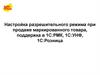 Настройка разрешительного режима при продаже маркированного товара