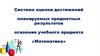 Система оценки достижений планируемых предметных результатов освоения учебного предмета «Математика»