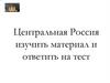 Тестовое задание по географии по теме "Центральная Россия"