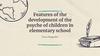 Features of the development of the psyche of children in elementary school