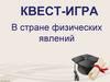 Квест-игра "В стране физических явлений"