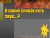 Игра "В каких словах есть звук… ?"