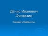 Денис Иванович Фонвизин. Комедия «Недоросль»